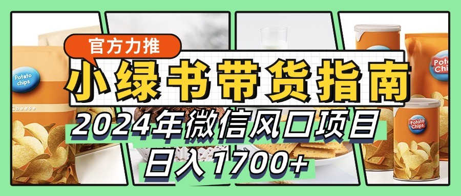 小绿书带货完全教学指南，2024年微信风口项目，日入1700+萌宝之家-游戏资源站丨手游源码丨页游源码丨端游源码丨架设视频教程丨网赚项目丨萌宝之家