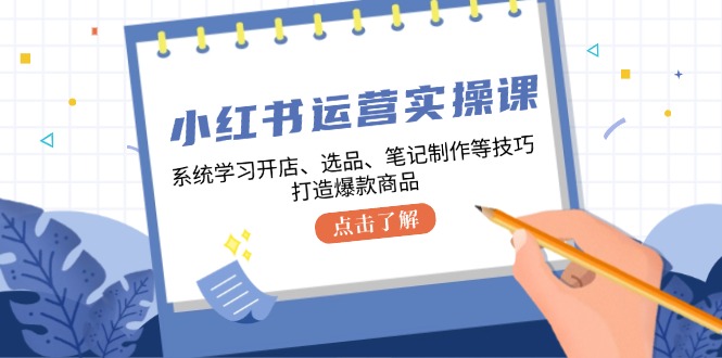（12884期）小红书运营实操课，系统学习开店、选品、笔记制作等技巧，打造爆款商品萌宝之家-游戏资源站丨手游源码丨页游源码丨端游源码丨架设视频教程丨网赚项目丨萌宝之家