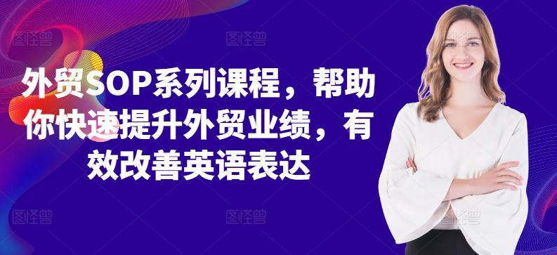 外贸SOP系列课程，帮助你快速提升外贸业绩，有效改善英语表达萌宝之家-游戏资源站丨手游源码丨页游源码丨端游源码丨架设视频教程丨网赚项目丨萌宝之家