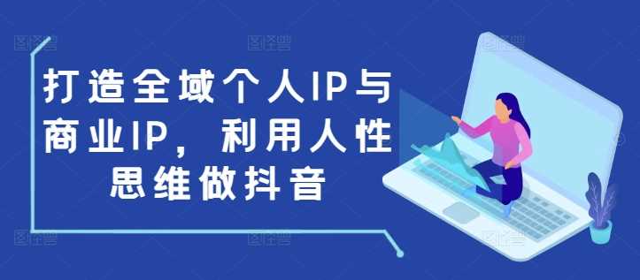 打造全域个人IP与商业IP，利用人性思维做抖音萌宝之家-游戏资源站丨手游源码丨页游源码丨端游源码丨架设视频教程丨网赚项目丨萌宝之家