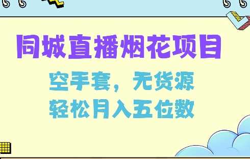 同城烟花项目，空手套，无货源，轻松月入5位数【揭秘】萌宝之家-游戏资源站丨手游源码丨页游源码丨端游源码丨架设视频教程丨网赚项目丨萌宝之家