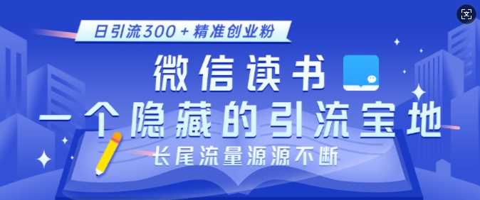 微信读书，一个隐藏的引流宝地，不为人知的小众打法，日引流300+精准创业粉，长尾流量源源不断萌宝之家-游戏资源站丨手游源码丨页游源码丨端游源码丨架设视频教程丨网赚项目丨萌宝之家