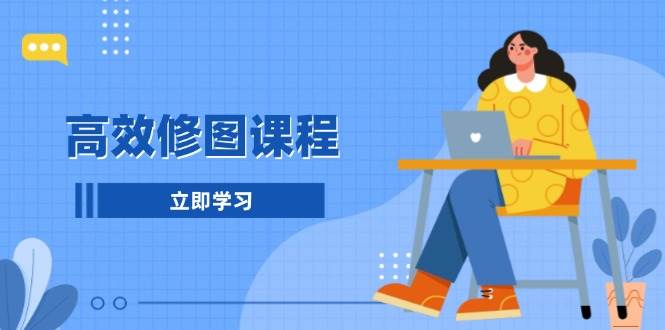 高效修图课程：教你后期处理图片，1分钟快修3分钟精修，提升修图效率萌宝之家-游戏资源站丨手游源码丨页游源码丨端游源码丨架设视频教程丨网赚项目丨萌宝之家