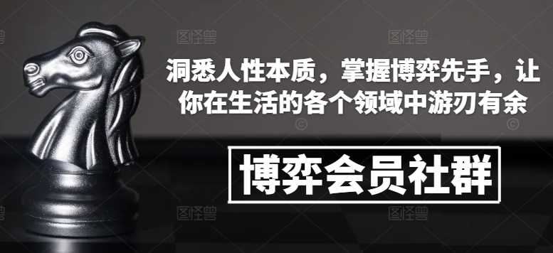 博弈会员社群，洞悉人性本质，掌握博弈先手，让你在生活的各个领域中游刃有余萌宝之家-游戏资源站丨手游源码丨页游源码丨端游源码丨架设视频教程丨网赚项目丨萌宝之家