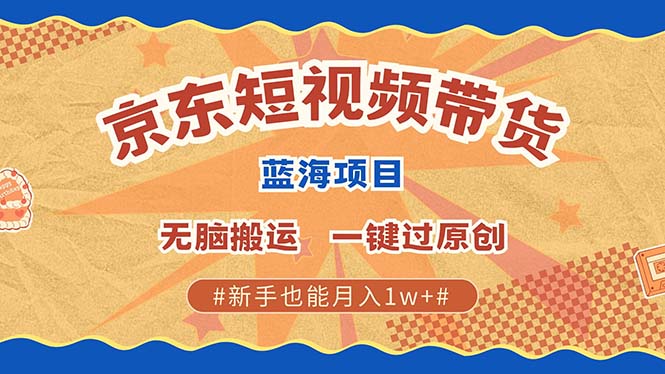 京东短视频带货 2025新风口 批量搬运 单号月入过万 上不封顶萌宝之家-游戏资源站丨手游源码丨页游源码丨端游源码丨架设视频教程丨网赚项目丨萌宝之家