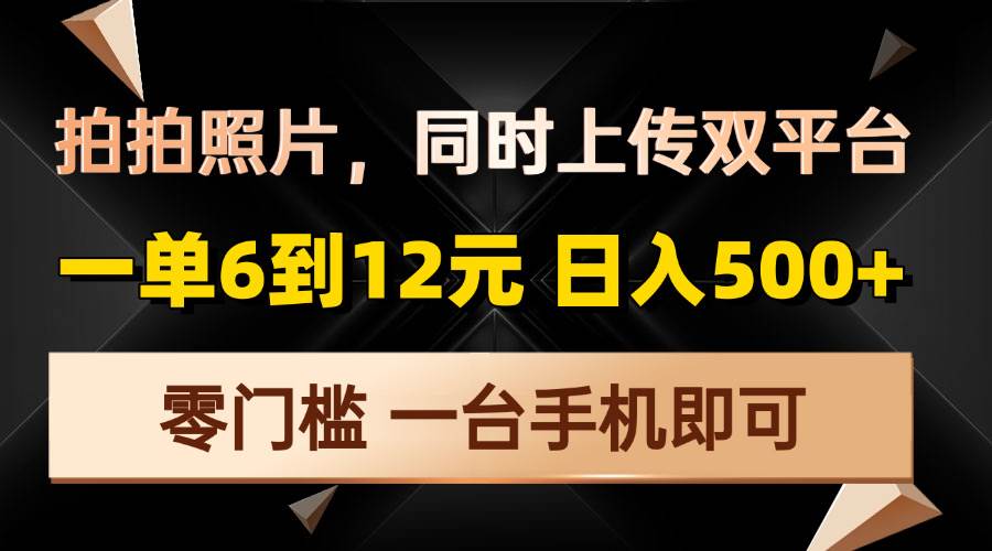 （13783期）拍拍照片，同时上传双平台，一单6到12元，轻轻松松日入500+，零门槛，…萌宝之家-游戏资源站丨手游源码丨页游源码丨端游源码丨架设视频教程丨网赚项目丨萌宝之家