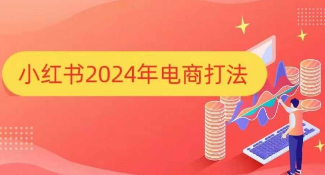 小红书2024年电商打法，手把手教你如何打爆小红书店铺萌宝之家-游戏资源站丨手游源码丨页游源码丨端游源码丨架设视频教程丨网赚项目丨萌宝之家