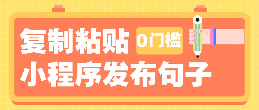 0门槛复制粘贴小项目玩法，小程序发布句子，3米起提，单条就能收益200+！萌宝之家-游戏资源站丨手游源码丨页游源码丨端游源码丨架设视频教程丨网赚项目丨萌宝之家