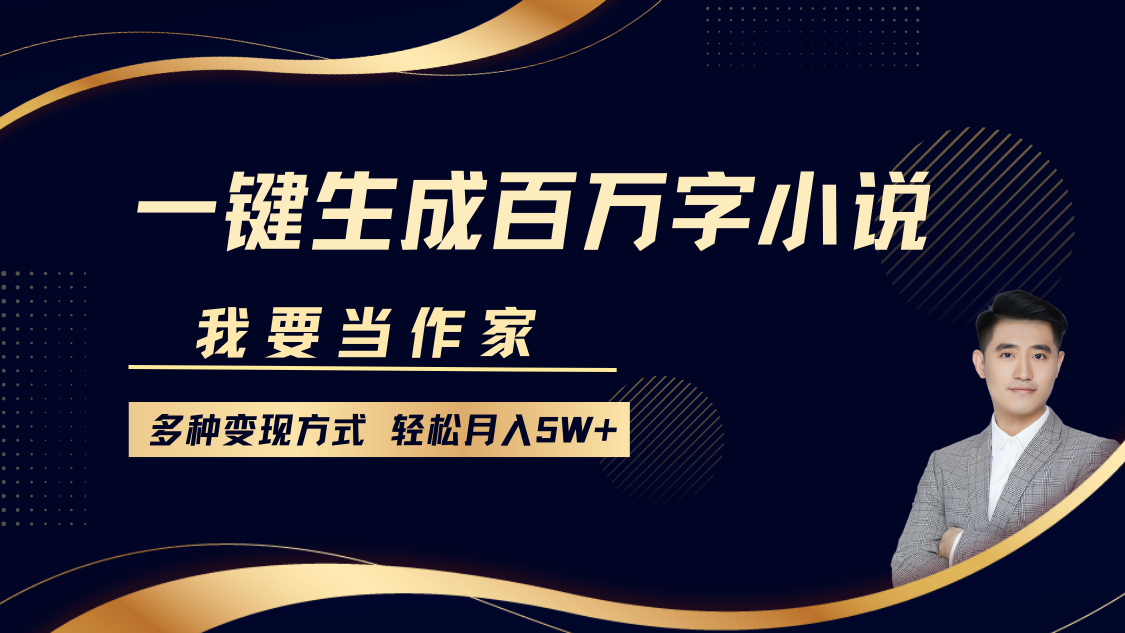 我要当作家，一键生成百万字小说，多种变现方式，轻松月入5W+萌宝之家-游戏资源站丨手游源码丨页游源码丨端游源码丨架设视频教程丨网赚项目丨萌宝之家
