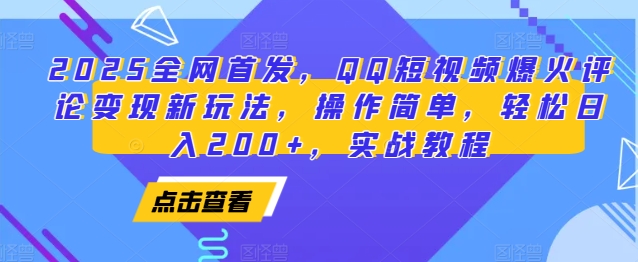 2025全网首发，QQ短视频爆火评论变现新玩法，操作简单，轻松日入200+，实战教程萌宝之家-游戏资源站丨手游源码丨页游源码丨端游源码丨架设视频教程丨网赚项目丨萌宝之家