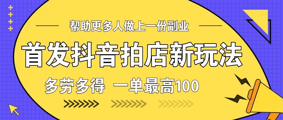 首发抖音拍店新玩法，多劳多得 一单最高100萌宝之家-游戏资源站丨手游源码丨页游源码丨端游源码丨架设视频教程丨网赚项目丨萌宝之家