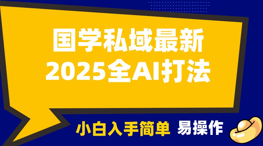 2025国学最新全AI打法，月入3w+，客户主动加你，小白可无脑操作！萌宝之家-游戏资源站丨手游源码丨页游源码丨端游源码丨架设视频教程丨网赚项目丨萌宝之家