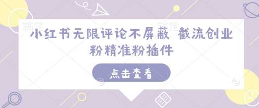 小红书无限评论不屏蔽 截流创业粉精准粉插件萌宝之家-游戏资源站丨手游源码丨页游源码丨端游源码丨架设视频教程丨网赚项目丨萌宝之家