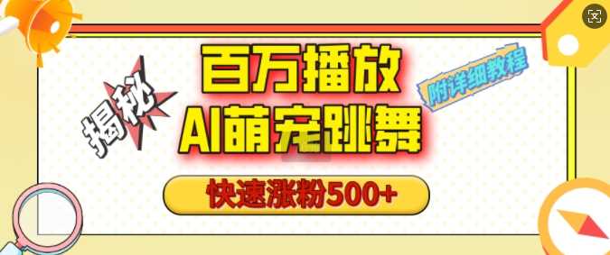 百万播放的AI萌宠跳舞玩法，快速涨粉500+，视频号快速起号，1分钟教会你(附详细教程)萌宝之家-游戏资源站丨手游源码丨页游源码丨端游源码丨架设视频教程丨网赚项目丨萌宝之家
