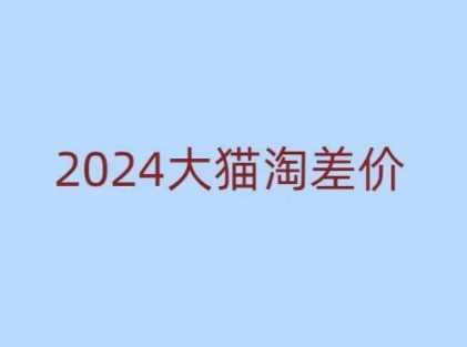 2024版大猫淘差价课程，新手也能学的无货源电商课程萌宝之家-游戏资源站丨手游源码丨页游源码丨端游源码丨架设视频教程丨网赚项目丨萌宝之家