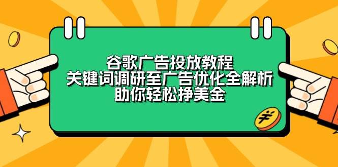 谷歌广告投放教程：关键词调研至广告优化全解析，助你轻松挣美金萌宝之家-游戏资源站丨手游源码丨页游源码丨端游源码丨架设视频教程丨网赚项目丨萌宝之家