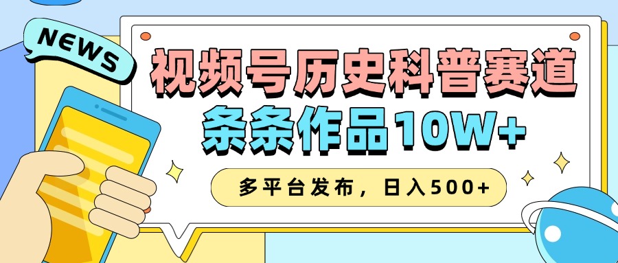 2025视频号历史科普赛道，AI一键生成，条条作品10W+，多平台发布，日入500+萌宝之家-游戏资源站丨手游源码丨页游源码丨端游源码丨架设视频教程丨网赚项目丨萌宝之家