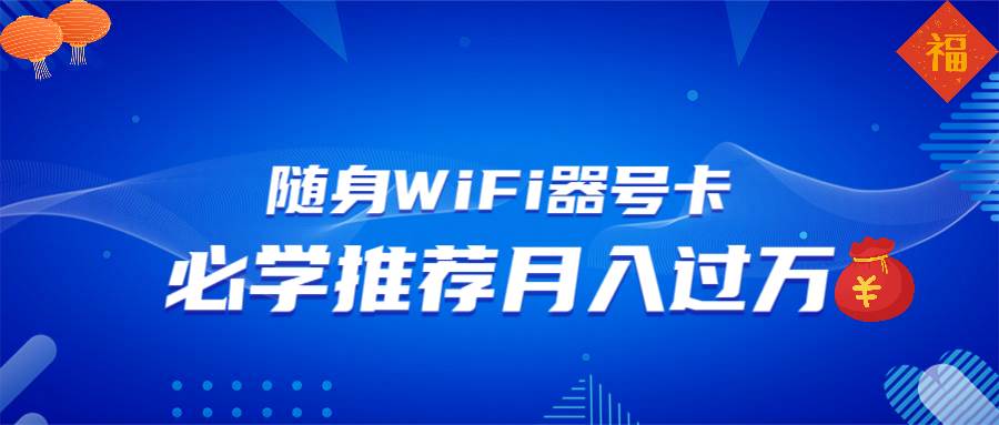 （13986期）随身WiFi器推广，月入过万，多种变现渠道来一场翻身之战萌宝之家-游戏资源站丨手游源码丨页游源码丨端游源码丨架设视频教程丨网赚项目丨萌宝之家