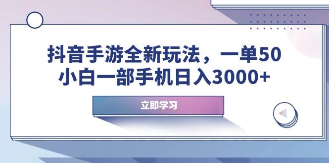 （14007期）抖音手游全新玩法，一单50，小白一部手机日入3000+萌宝之家-游戏资源站丨手游源码丨页游源码丨端游源码丨架设视频教程丨网赚项目丨萌宝之家