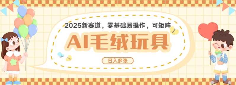 2025AI卡通玩偶赛道，每天五分钟，日入好几张，全程AI操作，可矩阵操作放大收益萌宝之家-游戏资源站丨手游源码丨页游源码丨端游源码丨架设视频教程丨网赚项目丨萌宝之家