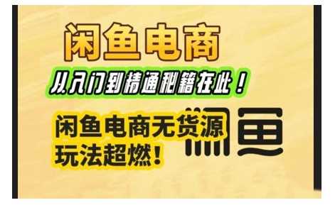 闲鱼电商实战课，从入门到精通秘籍在此，闲鱼电商无货源玩法超燃!萌宝之家-游戏资源站丨手游源码丨页游源码丨端游源码丨架设视频教程丨网赚项目丨萌宝之家