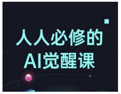 人人必修的Al觉醒课，AI工具全解，从办公神器到创意设计萌宝之家-游戏资源站丨手游源码丨页游源码丨端游源码丨架设视频教程丨网赚项目丨萌宝之家