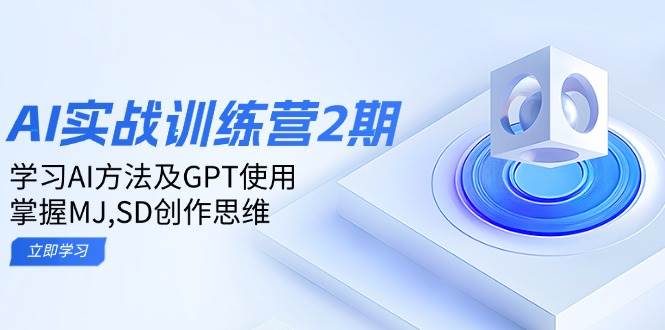 ai实战训练营2期：学习AI方法及GPT使用，掌握MJ、SD创作思维萌宝之家-游戏资源站丨手游源码丨页游源码丨端游源码丨架设视频教程丨网赚项目丨萌宝之家