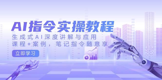 AI指令实操教程，生成式AI深度讲解与应用，课程+案例，笔记指令随意享萌宝之家-游戏资源站丨手游源码丨页游源码丨端游源码丨架设视频教程丨网赚项目丨萌宝之家