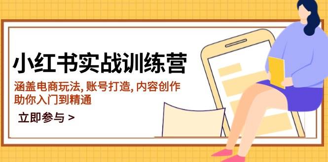 小红书实战训练营，涵盖电商玩法, 账号打造, 内容创作, 助你入门到精通萌宝之家-游戏资源站丨手游源码丨页游源码丨端游源码丨架设视频教程丨网赚项目丨萌宝之家