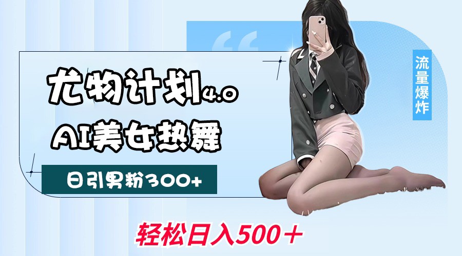 尤物计划4.0，AI美女热舞引爆流量，不限流不封号，轻松月入一万+萌宝之家-游戏资源站丨手游源码丨页游源码丨端游源码丨架设视频教程丨网赚项目丨萌宝之家