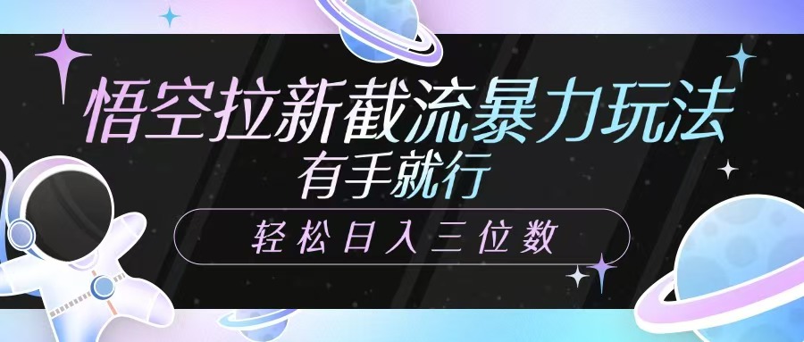 悟空拉新截流暴力玩法，有手就行，轻松日入三位数萌宝之家-游戏资源站丨手游源码丨页游源码丨端游源码丨架设视频教程丨网赚项目丨萌宝之家