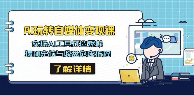 （14524期）AI玩转自媒体变现课，实操AI工具打造爆款，揭秘定位与收益绝密流程萌宝之家-游戏资源站丨手游源码丨页游源码丨端游源码丨架设视频教程丨网赚项目丨萌宝之家