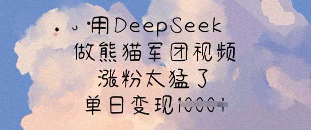 用DeepSeek做熊猫军团视频，涨粉太猛了，单日变现多张萌宝之家-游戏资源站丨手游源码丨页游源码丨端游源码丨架设视频教程丨网赚项目丨萌宝之家