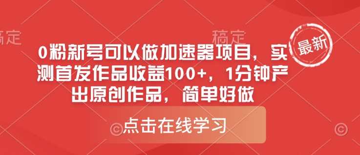 0粉新号可以做的加速器项目，实测首发作品收益100+，1分钟产出原创作品，简单好做萌宝之家-游戏资源站丨手游源码丨页游源码丨端游源码丨架设视频教程丨网赚项目丨萌宝之家