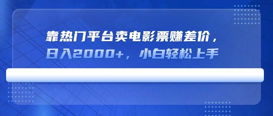 （14564期）靠热门平台卖电影票赚差价，日入2000+，小白轻松上手萌宝之家-游戏资源站丨手游源码丨页游源码丨端游源码丨架设视频教程丨网赚项目丨萌宝之家